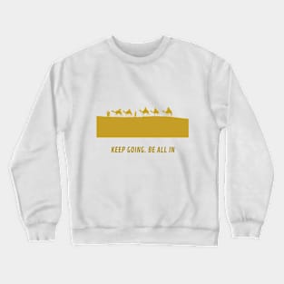 Keep going. Be all in Crewneck Sweatshirt